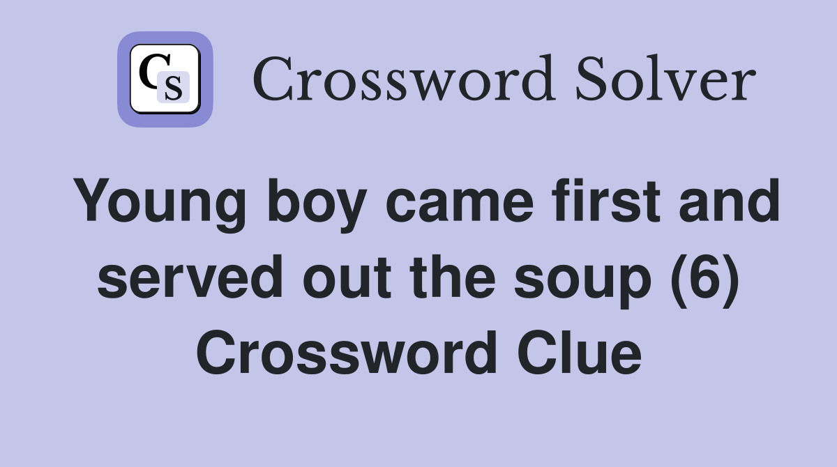 Young boy came first and served out the soup (6) Crossword Clue